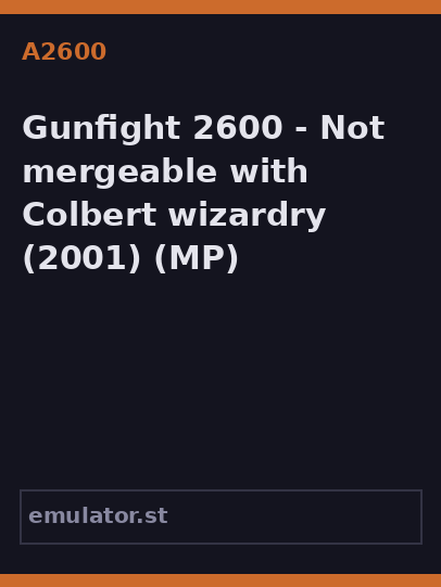 Gunfight 2600 - Not mergeable with Colbert wizardry...