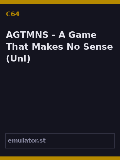 AGTMNS - A Game That Makes No Sense